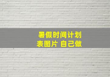 暑假时间计划表图片 自己做